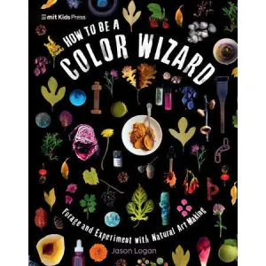 How to Be a Color Wizard - Forage and Experiment with Natural Art Making